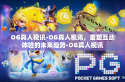OG真人视讯-OG真人视讯，重塑互动体验的未来趋势-OG真人视讯