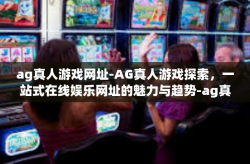 ag真人游戏网址-AG真人游戏探索，一站式在线娱乐网址的魅力与趋势-ag真人游戏网址