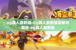 og真人最新版-Og真人最新版探秘与解析-og真人最新版