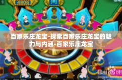 百家乐庄龙宝-探索百家乐庄龙宝的魅力与内涵-百家乐庄龙宝