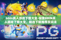 bbin真人游戏下载大全-探索BBIN真人游戏下载大全，精选下载推荐及玩法介绍-bbin真人游戏下载大全