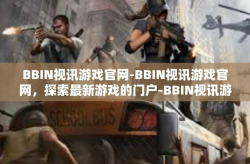 BBIN视讯游戏官网-BBIN视讯游戏官网，探索最新游戏的门户-BBIN视讯游戏官网