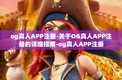 og真人APP注册-关于OG真人APP注册的详细指南-og真人APP注册