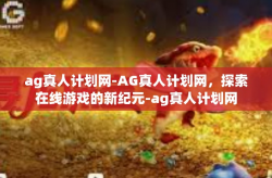 ag真人计划网-AG真人计划网，探索在线游戏的新纪元-ag真人计划网