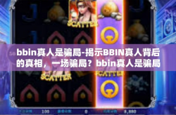 bbin真人是骗局-揭示BBIN真人背后的真相，一场骗局？bbin真人是骗局