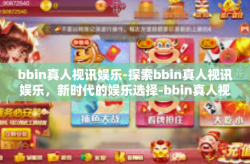 bbin真人视讯娱乐-探索bbin真人视讯娱乐，新时代的娱乐选择-bbin真人视讯娱乐