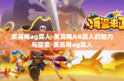 美高梅ag真人-美高梅AG真人的魅力与探索-美高梅ag真人