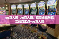 og真人网-OG真人网，探索虚拟与现实的交汇点-og真人网