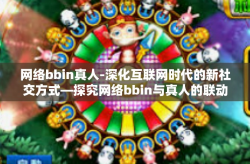 网络bbin真人-深化互联网时代的新社交方式—探究网络bbin与真人的联动关系-网络bbin真人