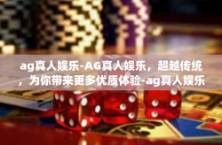 ag真人娱乐-AG真人娱乐，超越传统，为你带来更多优质体验-ag真人娱乐