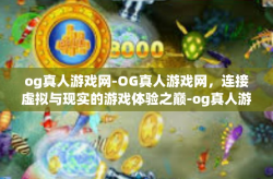 og真人游戏网-OG真人游戏网，连接虚拟与现实的游戏体验之巅-og真人游戏网