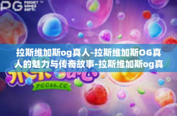 拉斯维加斯og真人-拉斯维加斯OG真人的魅力与传奇故事-拉斯维加斯og真人