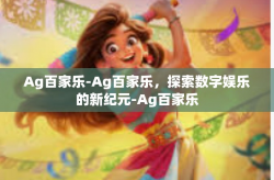 Ag百家乐-Ag百家乐，探索数字娱乐的新纪元-Ag百家乐