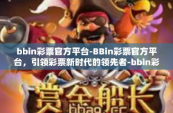 bbin彩票官方平台-BBin彩票官方平台，引领彩票新时代的领先者-bbin彩票官方平台