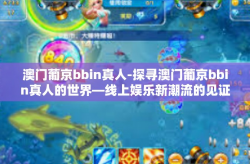 澳门葡京bbin真人-探寻澳门葡京bbin真人的世界—线上娱乐新潮流的见证者-澳门葡京bbin真人