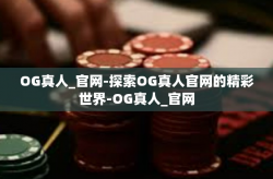 OG真人_官网-探索OG真人官网的精彩世界-OG真人_官网