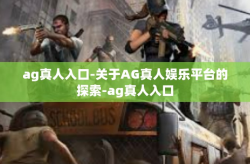 ag真人入口-关于AG真人娱乐平台的探索-ag真人入口