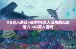 OG真人游戏-探索OG真人游戏的无限魅力-OG真人游戏