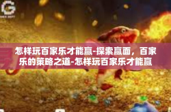 怎样玩百家乐才能赢-探索赢面，百家乐的策略之道-怎样玩百家乐才能赢