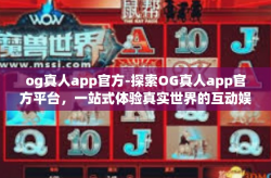 og真人app官方-探索OG真人app官方平台，一站式体验真实世界的互动娱乐-og真人app官方