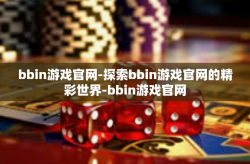 bbin游戏官网-探索bbin游戏官网的精彩世界-bbin游戏官网