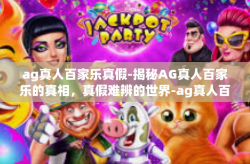 ag真人百家乐真假-揭秘AG真人百家乐的真相，真假难辨的世界-ag真人百家乐真假