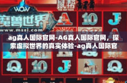 ag真人国际官网-AG真人国际官网，探索虚拟世界的真实体验-ag真人国际官网