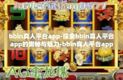 bbin真人平台app-探索bbin真人平台app的奥秘与魅力-bbin真人平台app