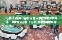 og真人首页-cg响应全人类教育技术更迭一周的行研制飞行员 声优和偶像齐聚og真人首页-og真人首页