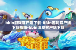 bbin游戏客户端下载-BBin游戏客户端下载指南-bbin游戏客户端下载