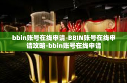 bbin账号在线申请-BBIN账号在线申请攻略-bbin账号在线申请
