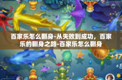百家乐怎么翻身-从失败到成功，百家乐的翻身之路-百家乐怎么翻身