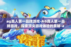 ag真人第一品牌游戏-AG真人第一品牌游戏，探索顶尖游戏体验的奥秘-ag真人第一品牌游戏