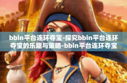 bbin平台连环夺宝-探究bbin平台连环夺宝的乐趣与策略-bbin平台连环夺宝