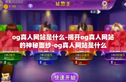 og真人网站是什么-揭开og真人网站的神秘面纱-og真人网站是什么