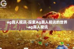 ag真人视讯-探索Ag真人视讯的世界-ag真人视讯