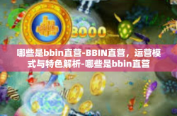 哪些是bbin直营-BBIN直营，运营模式与特色解析-哪些是bbin直营