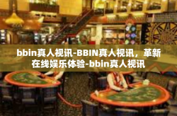bbin真人视讯-BBIN真人视讯，革新在线娱乐体验-bbin真人视讯