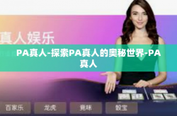PA真人-探索PA真人的奥秘世界-PA真人