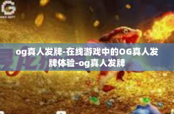 og真人发牌-在线游戏中的OG真人发牌体验-og真人发牌