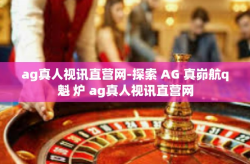 ag真人视讯直营网-探索 AG 真峁航q魁 炉 ag真人视讯直营网