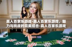 真人百家乐游戏-真人百家乐游戏，魅力与挑战的完美结合-真人百家乐游戏