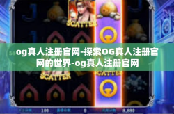 og真人注册官网-探索OG真人注册官网的世界-og真人注册官网
