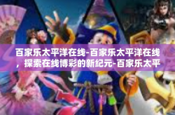 百家乐太平洋在线-百家乐太平洋在线，探索在线博彩的新纪元-百家乐太平洋在线