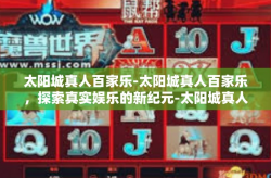 太阳城真人百家乐-太阳城真人百家乐，探索真实娱乐的新纪元-太阳城真人百家乐