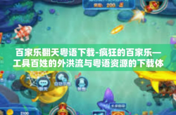 百家乐翻天粤语下载-疯狂的百家乐—工具百姓的外洪流与粤语资源的下载体验-百家乐翻天粤语下载