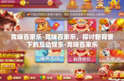 竞咪百家乐-竞咪百家乐，探讨新背景下的互动娱乐-竞咪百家乐