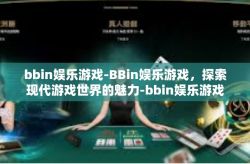 bbin娱乐游戏-BBin娱乐游戏，探索现代游戏世界的魅力-bbin娱乐游戏