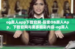 og真人app下载官网-探索OG真人App，下载官网与更多精彩内容-og真人app下载官网
