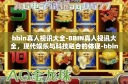 bbin真人视讯大全-BBIN真人视讯大全,现代娱乐与科技融合的体现-bbin真人视讯大全